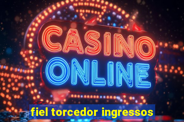 fiel torcedor ingressos